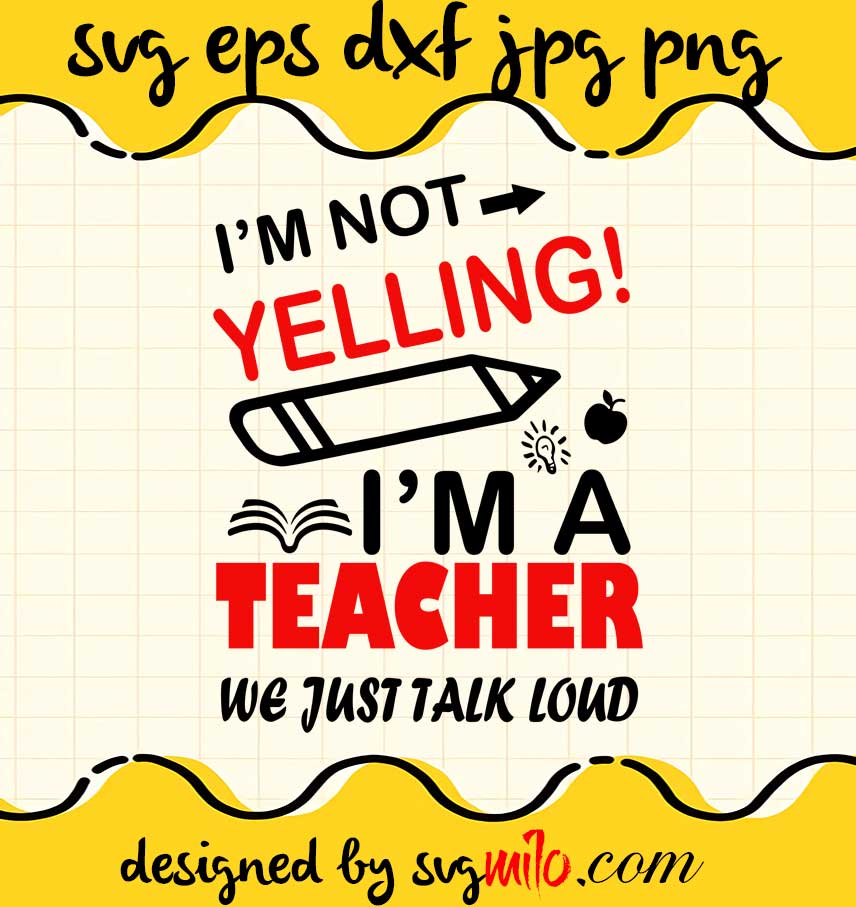 I’m not Yelling I’m a Teacher We Just Talk Loud File SVG Cricut cut file, Silhouette cutting file,Premium quality SVG - SVGMILO