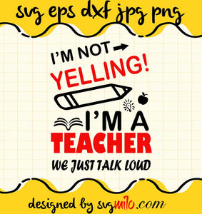 I’m not Yelling I’m a Teacher We Just Talk Loud File SVG Cricut cut file, Silhouette cutting file,Premium quality SVG - SVGMILO