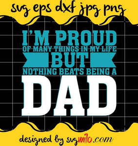 I'm Proud Of Many Things In My Life But Nothing Beats Being A Dad File SVG PNG EPS DXF – Cricut cut file, Silhouette cutting file,Premium quality SVG - SVGMILO