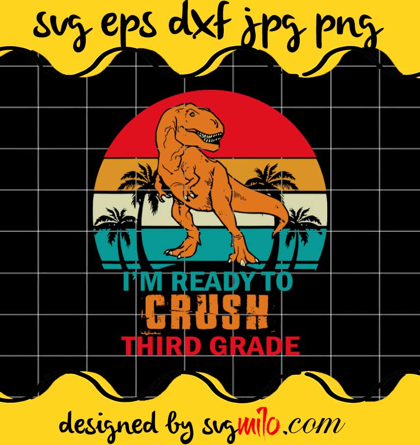 I’m Ready To Crush 3rd Grade Dinosaur Third Grade Teacher File SVG PNG EPS DXF – Cricut cut file, Silhouette cutting file,Premium quality SVG - SVGMILO