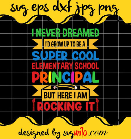 I Never Dreamed I'd Grow Up To Be A Super Cool Elementary School Principal But Here I Am I Rocking It File SVG Cricut cut file, Silhouette cutting file,Premium quality SVG - SVGMILO
