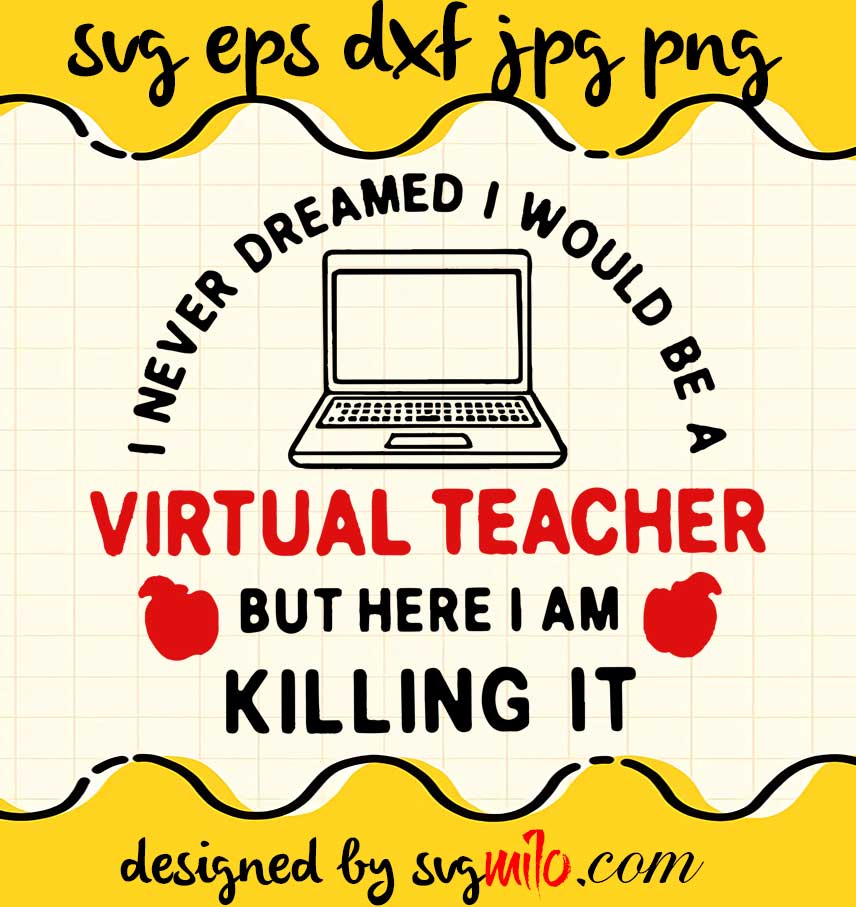 I Never Dreamed I Would Be A Virtual Teacher But Here I Am Killing File SVG Cricut cut file, Silhouette cutting file,Premium quality SVG - SVGMILO