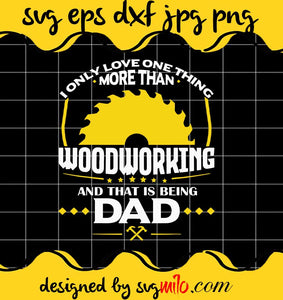 I Only Love One Thing More Than Woodworking And Dad cut file for cricut silhouette machine make craft handmade - SVGMILO