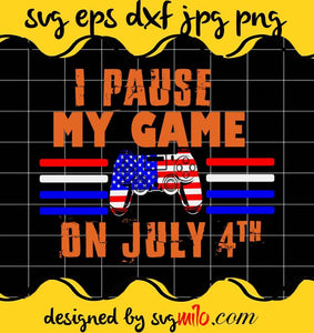 I Paus My Game On July 4th File SVG PNG EPS DXF – Cricut cut file, Silhouette cutting file,Premium quality SVG - SVGMILO