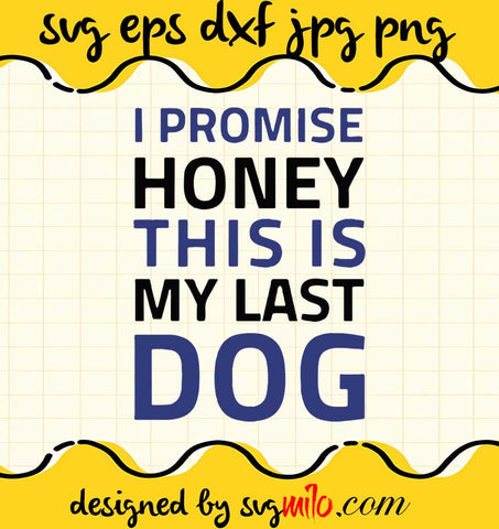 I Promise Honey This Is My Last Dog cut file for cricut silhouette machine make craft handmade - SVGMILO
