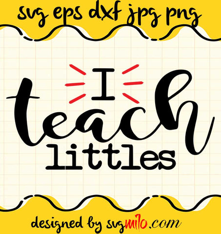 I Teach Littles File SVG Cricut cut file, Silhouette cutting file,Premium quality SVG - SVGMILO