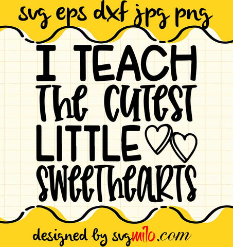 I Teach The Cutest Little Sweethearts File SVG Cricut cut file, Silhouette cutting file,Premium quality SVG - SVGMILO