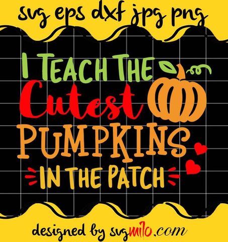 I Teach The Cutest Pumpkins In The Patch File SVG Cricut cut file, Silhouette cutting file,Premium quality SVG - SVGMILO