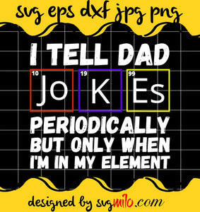 I Tell Dad Jokes Periodically But Only When I’m My Element cut file for cricut silhouette machine make craft handmade - SVGMILO