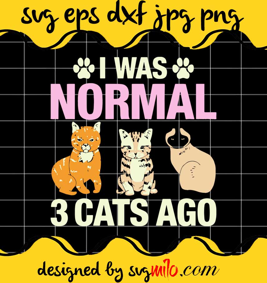 I Was Normal 3 Cats Ago Crazy Cat cut file for cricut silhouette machine make craft handmade - SVGMILO