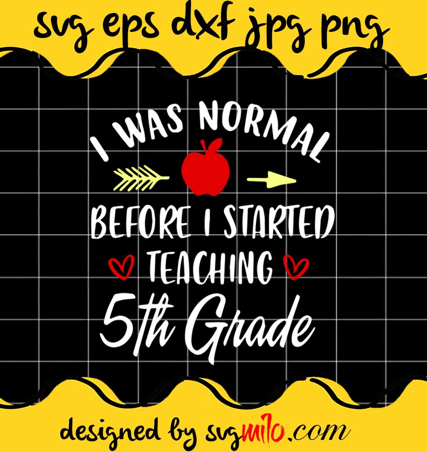 I Was Normal Before I Started Teaching 5th Grade cut file for cricut silhouette machine make craft handmade 2021 - SVGMILO