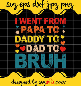 I Went From Papa To Daddy To Dad To Bruh File SVG Cricut cut file, Silhouette cutting file,Premium quality SVG - SVGMILO