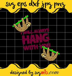 I Will Always Hang With You Hanging Sloth Cute Lazy Animal cut file for cricut silhouette machine make craft handmade - SVGMILO