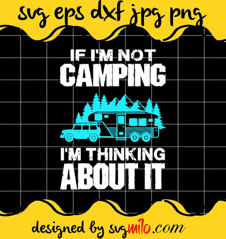 If I’m Not Camping I’m Thinking About It cut file for cricut silhouette machine make craft handmade - SVGMILO
