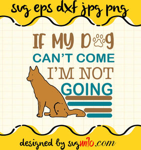 If My Dog Can't Come I'm Not Going cut file for cricut silhouette machine make craft handmade - SVGMILO