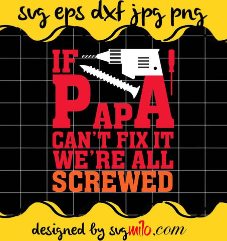 If Papa Can't Fix It We're All Screwed File SVG PNG EPS DXF – Cricut cut file, Silhouette cutting file,Premium quality SVG - SVGMILO