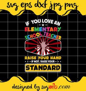 If You Love An Elementary School Teacher Raise Your Hand If Not,Raise Your Standard File SVG PNG EPS DXF – Cricut cut file, Silhouette cutting file,Premium quality SVG - SVGMILO