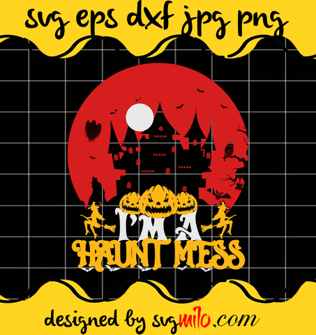 Im A Haunt Mess Halloween File SVG Cricut cut file, Silhouette cutting file,Premium quality SVG - SVGMILO