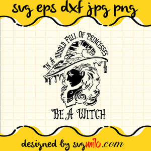 In A World Full Of Princesses Be A Witch SVG Cut Files For Cricut Silhouette,Premium Quality SVG - SVGMILO