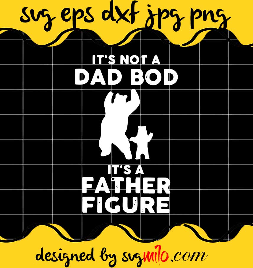 It’s Not A Dad Bod It’s A Father Figure Dad And Baby Bear cut file for cricut silhouette machine make craft handmade - SVGMILO
