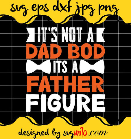 It's Not A Dad Bod Its A Father Figure File SVG PNG EPS DXF – Cricut cut file, Silhouette cutting file,Premium quality SVG - SVGMILO