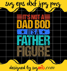 Its Not A Dad Bod Its A Father Figure cut file for cricut silhouette machine make craft handmade - SVGMILO