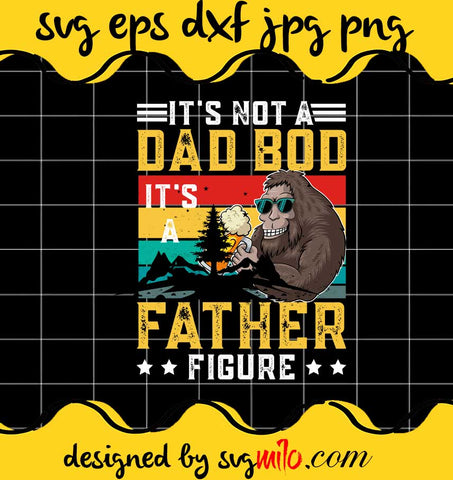 Its Not A Dad Bod Its A Father Figure Fathers Day File SVG Cricut cut file, Silhouette cutting file,Premium quality SVG - SVGMILO