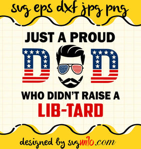 Just A Proud Dad Who Didn’t Raise A Lib-Tard American Flag cut file for cricut silhouette machine make craft handmade - SVGMILO