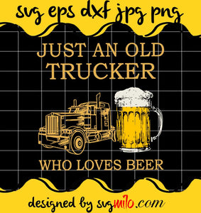 Just An Old Trucker Who Loves Beer cut file for cricut silhouette machine make craft handmade - SVGMILO