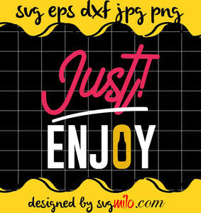 Just Enjoy File SVG Cricut cut file, Silhouette cutting file,Premium quality SVG - SVGMILO