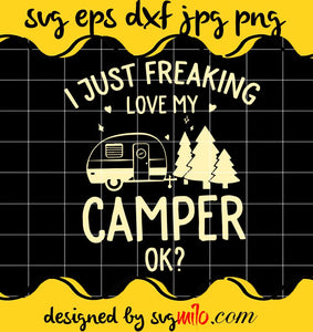 Just Freaking Love My Camper Ok cut file for cricut silhouette machine make craft handmade - SVGMILO