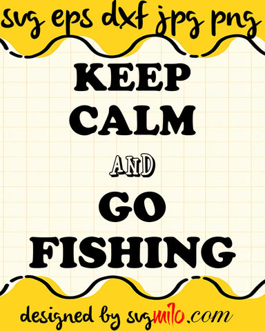 Keep Calm And Go Fishing File SVG Cricut cut file, Silhouette cutting file,Premium quality SVG - SVGMILO