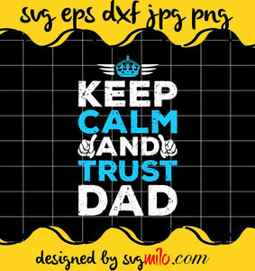 Keep Calm And Trust Dad File SVG Cricut cut file, Silhouette cutting file,Premium quality SVG - SVGMILO