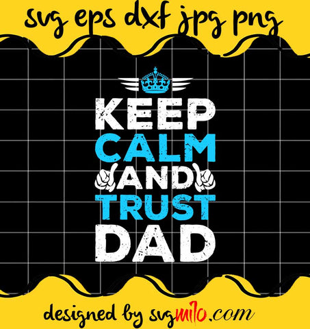 Keep Calm And Trust Dad File SVG Cricut cut file, Silhouette cutting file,Premium quality SVG - SVGMILO