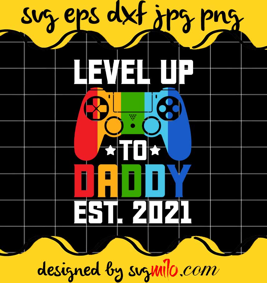 Level Up To Daddy Est. 2021 File SVG Cricut cut file, Silhouette cutting file,Premium quality SVG - SVGMILO