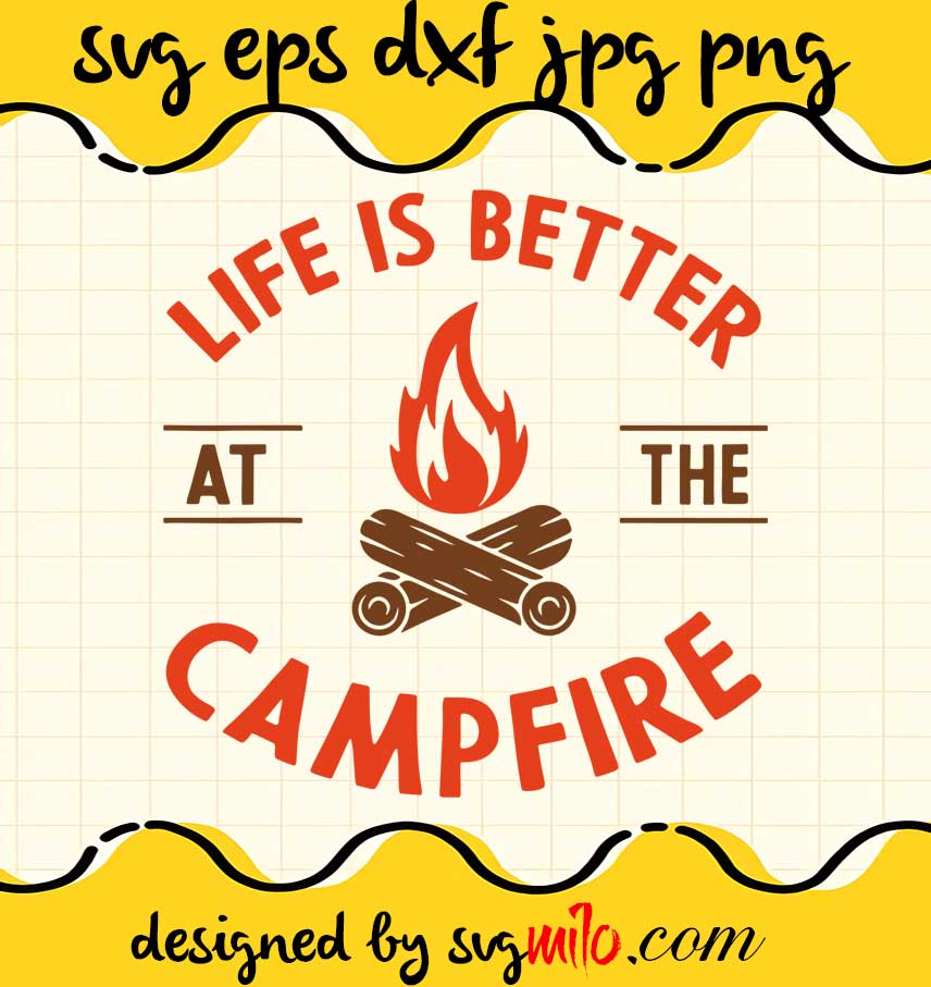 Life Is Better At The Campfire cut file for cricut silhouette machine make craft handmade - SVGMILO