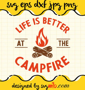 Life Is Better At The Campfire cut file for cricut silhouette machine make craft handmade - SVGMILO