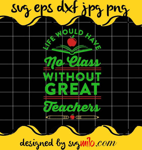 Life Would Have No Class Without Great Teacher cut file for cricut silhouette machine make craft handmade 2021 - SVGMILO