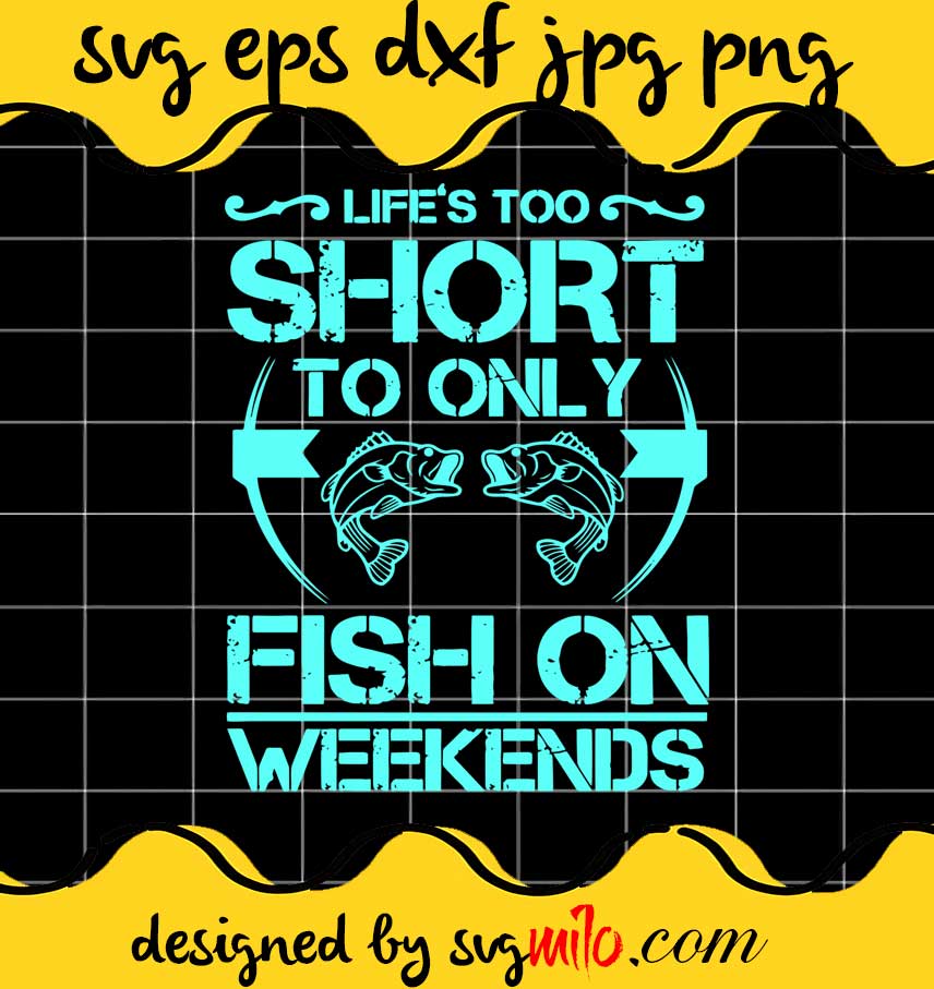 Lifes Too Short To Only Fish On The Weekends Fishing cut file for cricut silhouette machine make craft handmade 2021 - SVGMILO