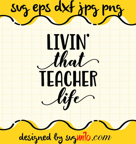 Livin That Teacher Life File SVG Cricut cut file, Silhouette cutting file,Premium quality SVG - SVGMILO