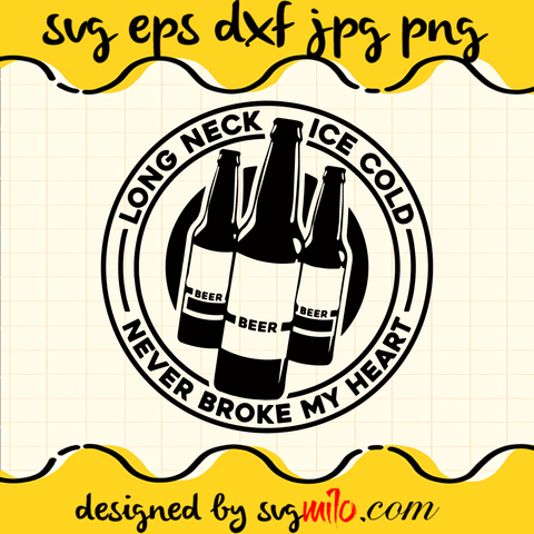 Long Neck Ice Cold Never broke My Heart SVG, Beer SVG, EPS, PNG, DXF, Premium Quality - SVGMILO