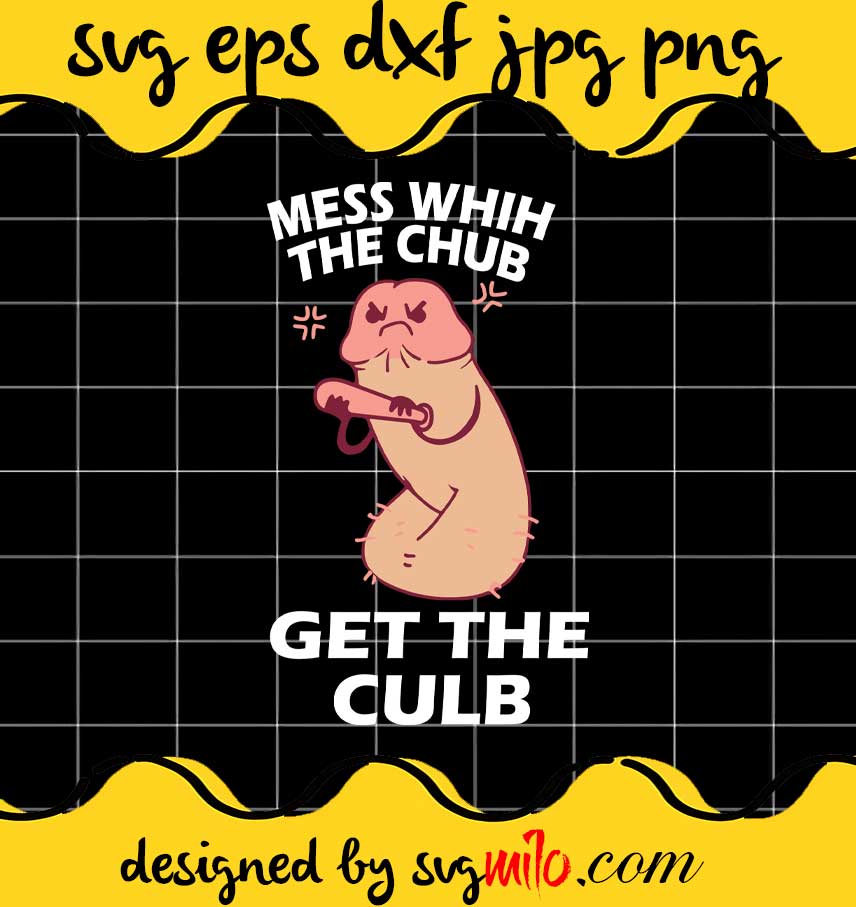 Mess With The Chub Get The Club cut file for cricut silhouette machine make craft handmade - SVGMILO