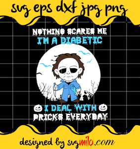 Michael Myers Nothing Scares Me I'm A Diabetic I Deal With Prick's Everyday File SVG Cricut cut file, Silhouette cutting file,Premium quality SVG - SVGMILO