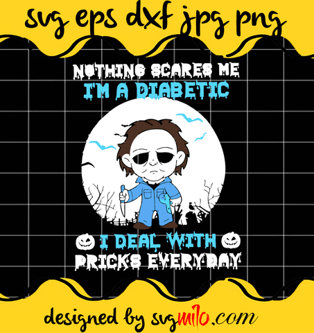 Michael Myers Nothing Scares Me I'm A Diabetic I Deal With Prick's Everyday File SVG Cricut cut file, Silhouette cutting file,Premium quality SVG - SVGMILO