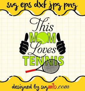 Mom Loves Tennis Mama Momlife Mother’s Day Sportss cut file for cricut silhouette machine make craft handmade - SVGMILO