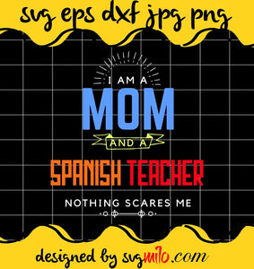 Mom Spanish Teacher Nothing Scares Me Mother’s Day cut file for cricut silhouette machine make craft handmade - SVGMILO