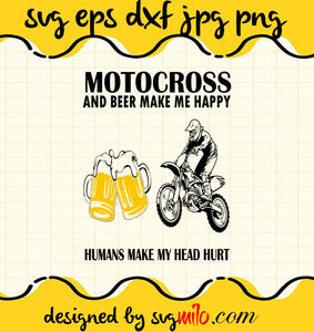 Motocross And Beer Make Me Happy Humans Make My Head Hurt cut file for cricut silhouette machine make craft handmade - SVGMILO