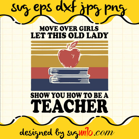 Move Over Girls Let This Old Lady Show You How To Be A Teacher SVG PNG DXF EPS Cut Files For Cricut Silhouette,Premium quality SVG - SVGMILO