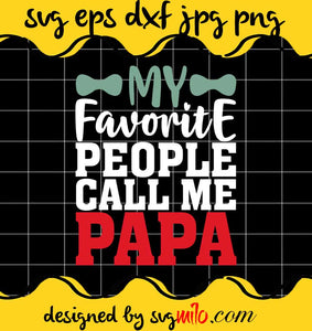 My Favorite People Call Me Papa File SVG PNG EPS DXF – Cricut cut file, Silhouette cutting file,Premium quality SVG - SVGMILO