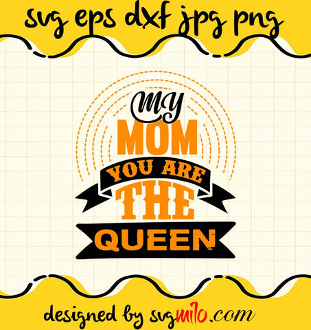 My Mom You Are The Queen cut file for cricut silhouette machine make craft handmade - SVGMILO